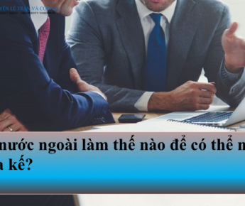Đang ở nước ngoài làm thế nào để có thể nhận di sản thừa kế?