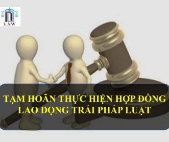TẠM HOÃN THỰC HIỆN HỢP ĐỒNG LAO ĐỘNG TRÁI PHÁP LUẬT