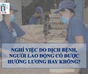 NGHỈ VIỆC DO DỊCH BỆNH, NGƯỜI LAO ĐỘNG CÓ ĐƯỢC HƯỞNG LƯƠNG HAY KHÔNG?