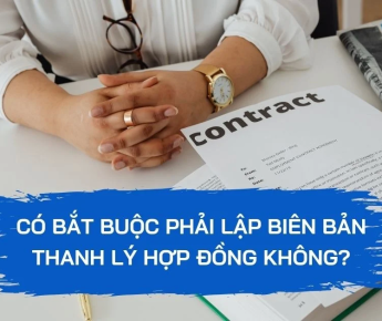 BIÊN BẢN THANH LÝ HỢP ĐỒNG CÓ BẮT BUỘC KHÔNG? NHỮNG ĐIỀU DOANH NGHIỆP CẦN BIẾT