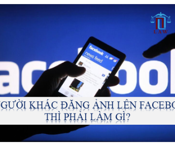 BỊ NGƯỜI KHÁC ĐĂNG ẢNH LÊN FACEBOOK THÌ PHẢI LÀM GÌ?