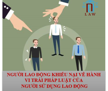 NGƯỜI LAO ĐỘNG KHIẾU NẠI VỀ HÀNH VI TRÁI PHÁP LUẬT LAO ĐỘNG CỦA NGƯỜI SỬ DỤNG LAO ĐỘNG