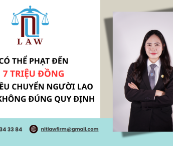 CÓ THỂ PHẠT ĐẾN 7 TRIỆU ĐỒNG KHI ĐIỀU CHUYỂN NGƯỜI LAO ĐỘNG KHÔNG ĐÚNG QUY ĐỊNH !!!