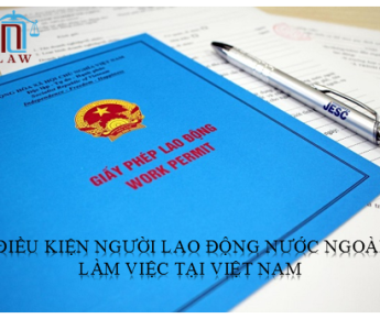 ĐIỀU KIỆN NGƯỜI LAO ĐỘNG NƯỚC NGOÀI LÀM VIỆC TẠI VIỆT NAM